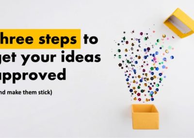 Three steps to get your ideas approved (and make them stick)